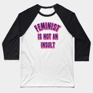 Feminist Is Not An Insult Baseball T-Shirt